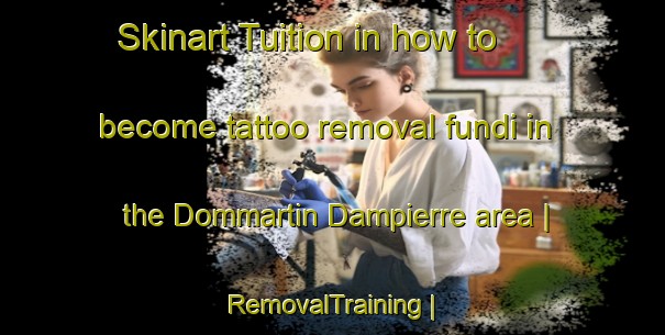 Skinart Tuition in how to become tattoo removal fundi in the Dommartin Dampierre area | RemovalTraining | RemovalClasses | SkinartTraining-France